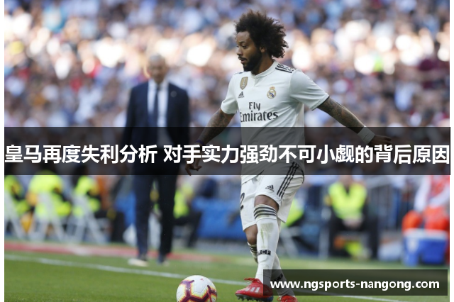 皇马再度失利分析 对手实力强劲不可小觑的背后原因