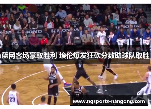 篮网客场豪取胜利 埃伦爆发狂砍分数助球队取胜
