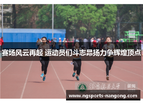 赛场风云再起 运动员们斗志昂扬力争辉煌顶点
