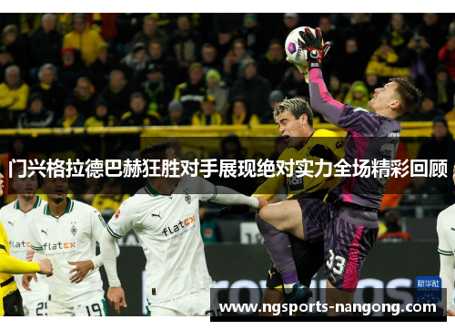 门兴格拉德巴赫狂胜对手展现绝对实力全场精彩回顾