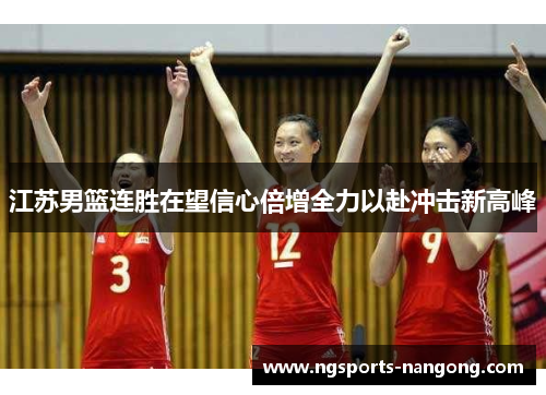江苏男篮连胜在望信心倍增全力以赴冲击新高峰