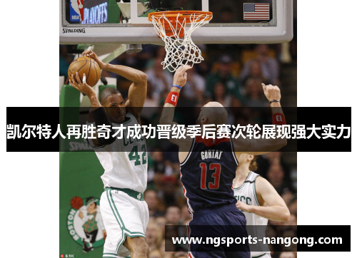 凯尔特人再胜奇才成功晋级季后赛次轮展现强大实力