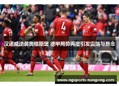 汉诺威逆袭奥格斯堡 德甲局势再度引发震荡与悬念