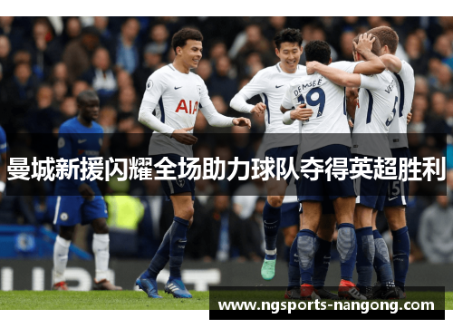 曼城新援闪耀全场助力球队夺得英超胜利
