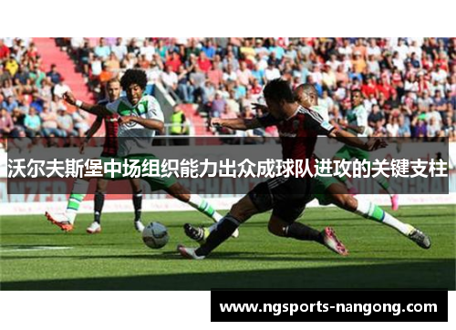 沃尔夫斯堡中场组织能力出众成球队进攻的关键支柱