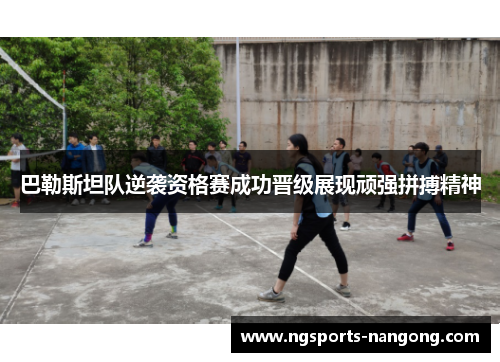 巴勒斯坦队逆袭资格赛成功晋级展现顽强拼搏精神