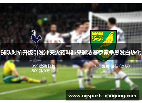 球队对抗升级引发冲突火药味越来越浓赛季竞争愈发白热化